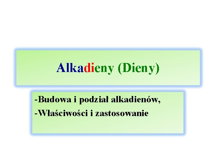 Alkadieny (Dieny) -Budowa i podział alkadienów, -Właściwości i zastosowanie 