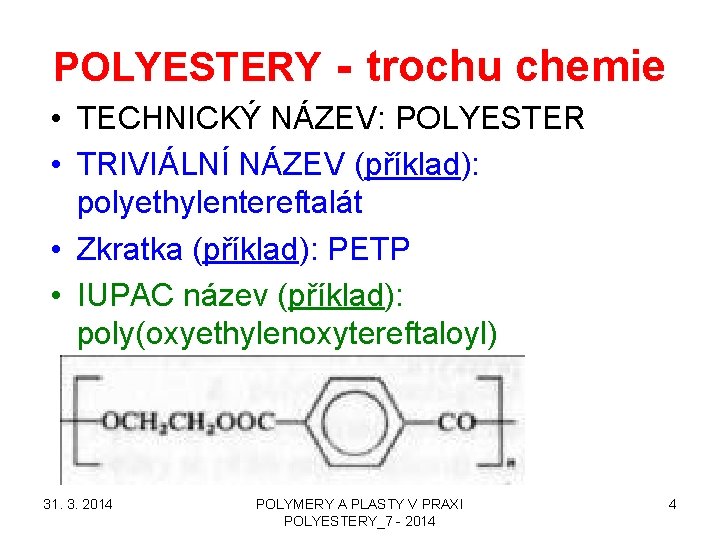 POLYESTERY - trochu chemie • TECHNICKÝ NÁZEV: POLYESTER • TRIVIÁLNÍ NÁZEV (příklad): polyethylentereftalát •