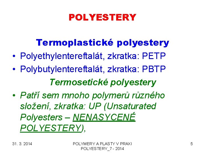 POLYESTERY Termoplastické polyestery • Polyethylentereftalát, zkratka: PETP • Polybutylentereftalát, zkratka: PBTP Termosetické polyestery •
