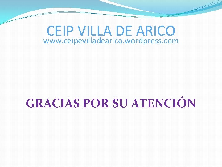 CEIP VILLA DE ARICO www. ceipevilladearico. wordpress. com GRACIAS POR SU ATENCIÓN CEIP VILLA DE ARICO www. ceipevilladearico. wordpress. com GRACIAS POR SU ATENCIÓN