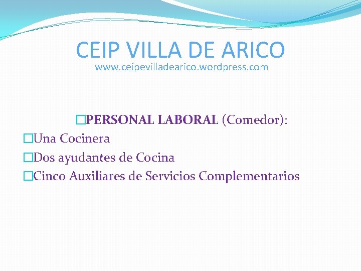 CEIP VILLA DE ARICO www. ceipevilladearico. wordpress. com �PERSONAL LABORAL (Comedor): �Una Cocinera �Dos CEIP VILLA DE ARICO www. ceipevilladearico. wordpress. com �PERSONAL LABORAL (Comedor): �Una Cocinera �Dos
