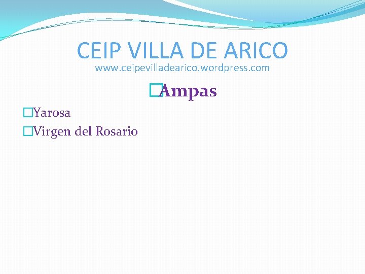 CEIP VILLA DE ARICO www. ceipevilladearico. wordpress. com �Ampas �Yarosa �Virgen del Rosario CEIP VILLA DE ARICO www. ceipevilladearico. wordpress. com �Ampas �Yarosa �Virgen del Rosario