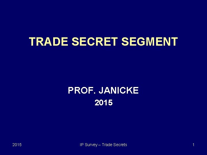 TRADE SECRET SEGMENT PROF. JANICKE 2015 IP Survey – Trade Secrets 1 