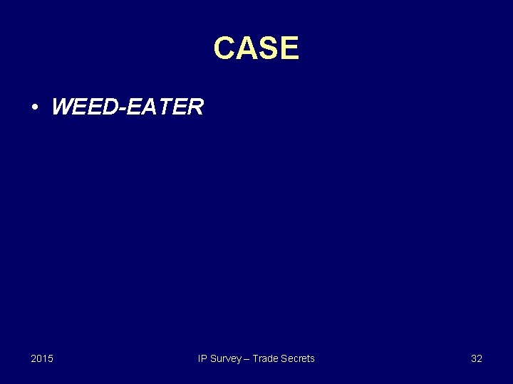 CASE • WEED-EATER 2015 IP Survey – Trade Secrets 32 