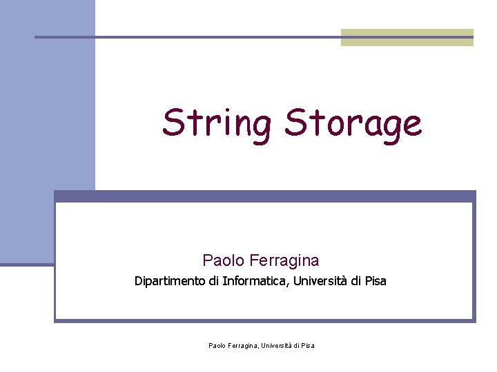 String Storage Paolo Ferragina Dipartimento di Informatica, Università di Pisa Paolo Ferragina, Università di