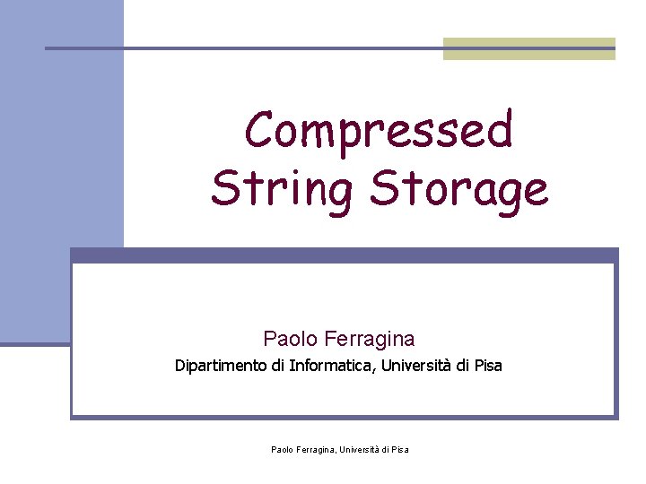 Compressed String Storage Paolo Ferragina Dipartimento di Informatica, Università di Pisa Paolo Ferragina, Università