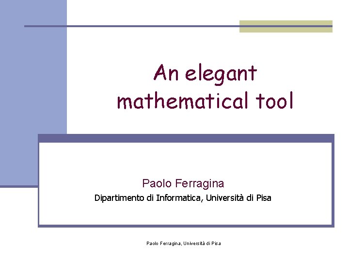 An elegant mathematical tool Paolo Ferragina Dipartimento di Informatica, Università di Pisa Paolo Ferragina,