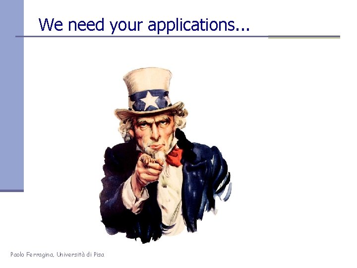 We need your applications. . . Paolo Ferragina, Università di Pisa 