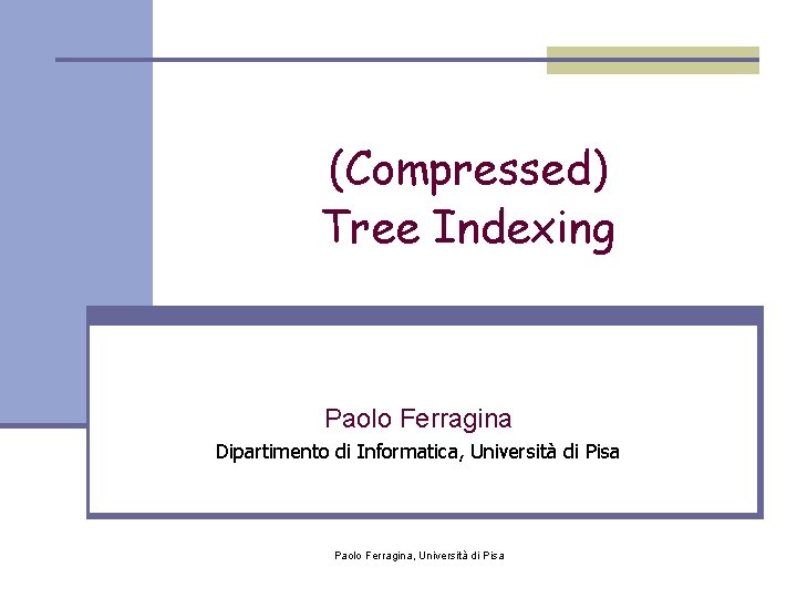 (Compressed) Tree Indexing Paolo Ferragina Dipartimento di Informatica, Università di Pisa Paolo Ferragina, Università