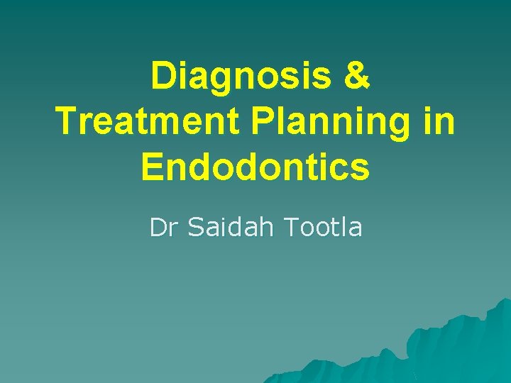 Diagnosis & Treatment Planning in Endodontics Dr Saidah Tootla Diagnosis & Treatment Planning in Endodontics Dr Saidah Tootla