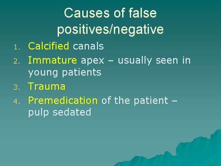 Causes of false positives/negative 1. 2. 3. 4. Calcified canals Immature apex – usually Causes of false positives/negative 1. 2. 3. 4. Calcified canals Immature apex – usually