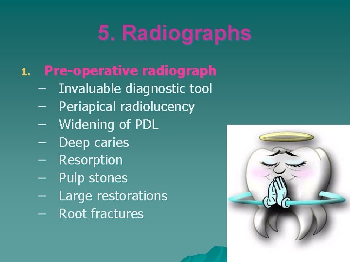 5. Radiographs 1. Pre-operative radiograph – Invaluable diagnostic tool – Periapical radiolucency – Widening 5. Radiographs 1. Pre-operative radiograph – Invaluable diagnostic tool – Periapical radiolucency – Widening
