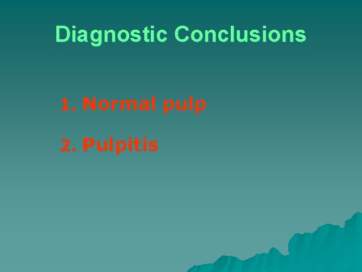 Diagnostic Conclusions 1. Normal pulp 2. Pulpitis Diagnostic Conclusions 1. Normal pulp 2. Pulpitis