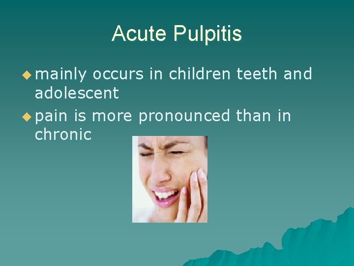 Acute Pulpitis u mainly occurs in children teeth and adolescent u pain is more Acute Pulpitis u mainly occurs in children teeth and adolescent u pain is more