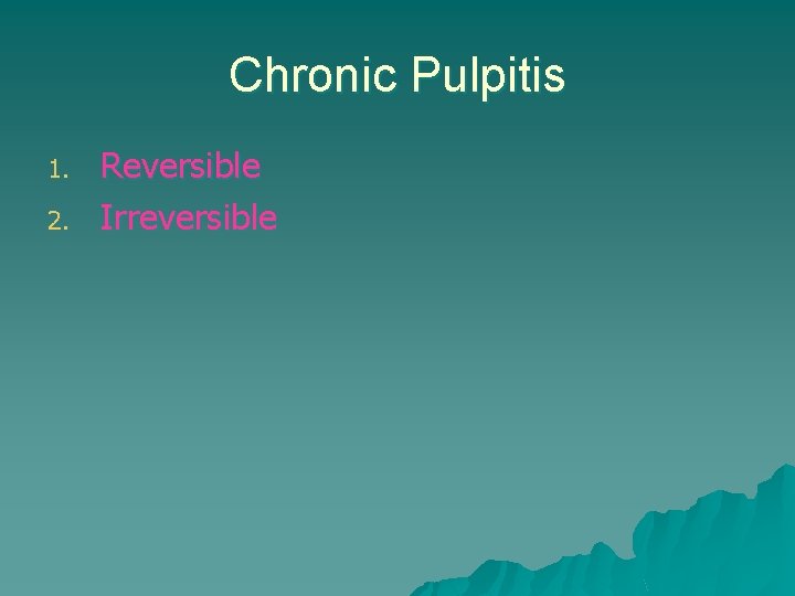 Chronic Pulpitis 1. 2. Reversible Irreversible Chronic Pulpitis 1. 2. Reversible Irreversible