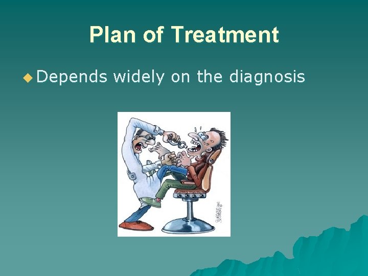 Plan of Treatment u Depends widely on the diagnosis Plan of Treatment u Depends widely on the diagnosis