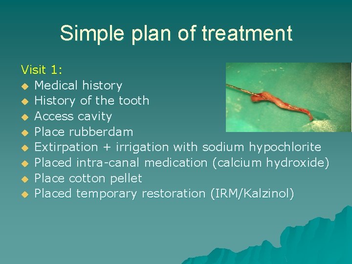 Simple plan of treatment Visit 1: u Medical history u History of the tooth Simple plan of treatment Visit 1: u Medical history u History of the tooth