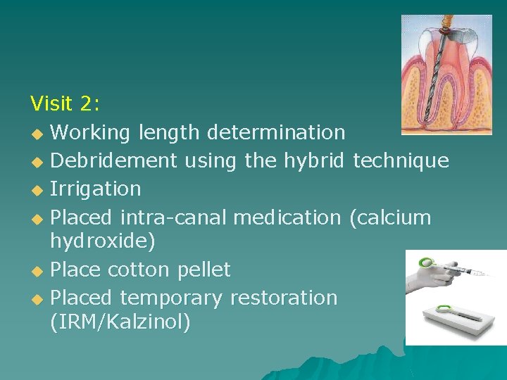 Visit 2: u Working length determination u Debridement using the hybrid technique u Irrigation Visit 2: u Working length determination u Debridement using the hybrid technique u Irrigation