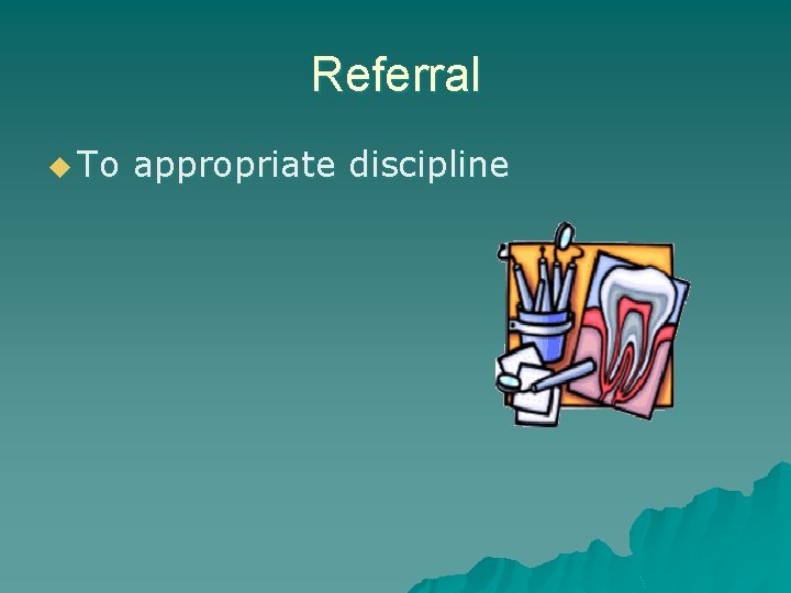 Referral u To appropriate discipline Referral u To appropriate discipline