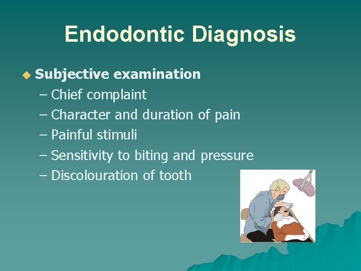 Endodontic Diagnosis u Subjective examination – Chief complaint – Character and duration of pain Endodontic Diagnosis u Subjective examination – Chief complaint – Character and duration of pain