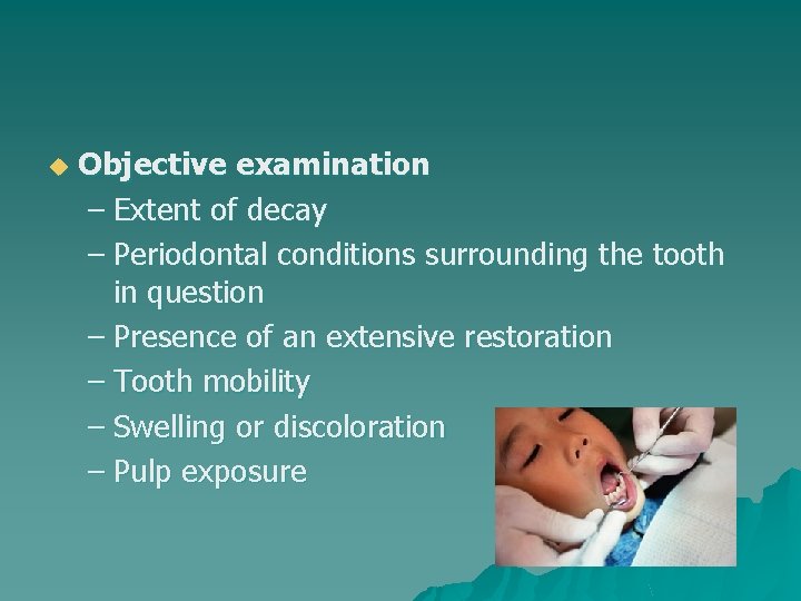 u Objective examination – Extent of decay – Periodontal conditions surrounding the tooth in u Objective examination – Extent of decay – Periodontal conditions surrounding the tooth in