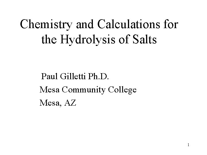 Chemistry and Calculations for the Hydrolysis of Salts Paul Gilletti Ph. D. Mesa Community