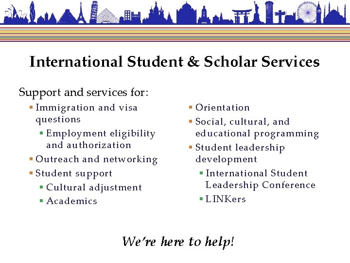 International Student & Scholar Services Support and services for: § Immigration and visa questions