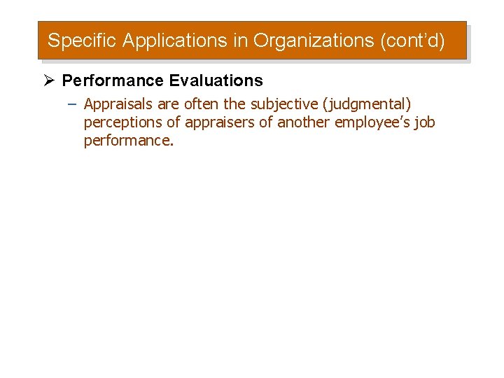 Specific Applications in Organizations (cont’d) Ø Performance Evaluations – Appraisals are often the subjective Specific Applications in Organizations (cont’d) Ø Performance Evaluations – Appraisals are often the subjective