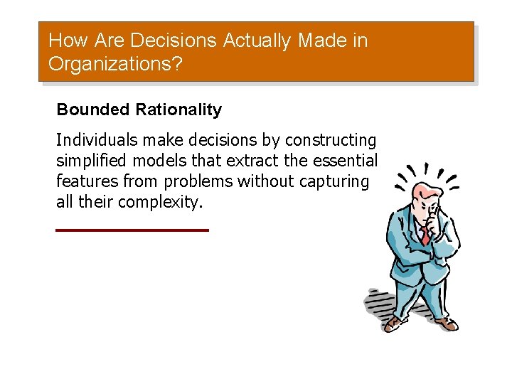 How Are Decisions Actually Made in Organizations? Bounded Rationality Individuals make decisions by constructing How Are Decisions Actually Made in Organizations? Bounded Rationality Individuals make decisions by constructing