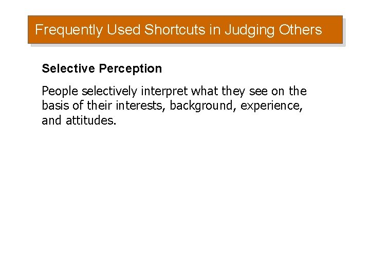 Frequently Used Shortcuts in Judging Others Selective Perception People selectively interpret what they see Frequently Used Shortcuts in Judging Others Selective Perception People selectively interpret what they see