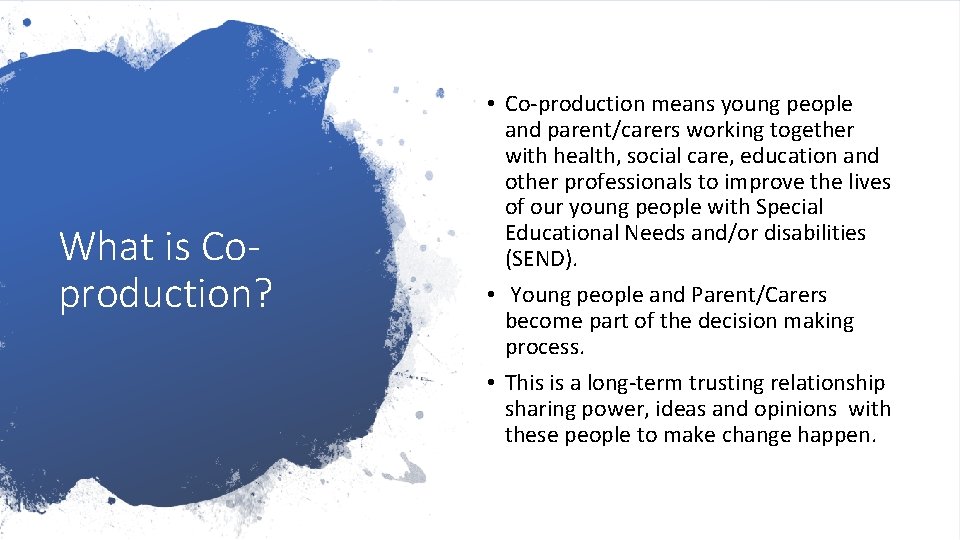 What is Coproduction? • Co-production means young people and parent/carers working together with health,