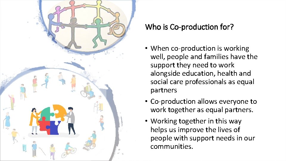 Who is Co-production for? • When co-production is working well, people and families have