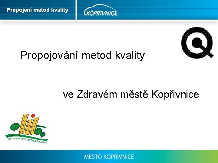Propojení metod kvality Propojování metod kvality ve Zdravém městě Kopřivnice 