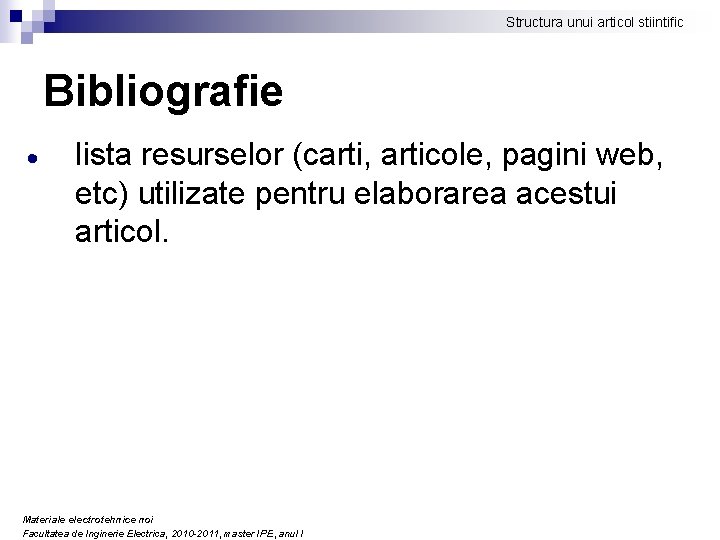 Structura unui articol stiintific Bibliografie lista resurselor (carti, articole, pagini web, etc) utilizate pentru