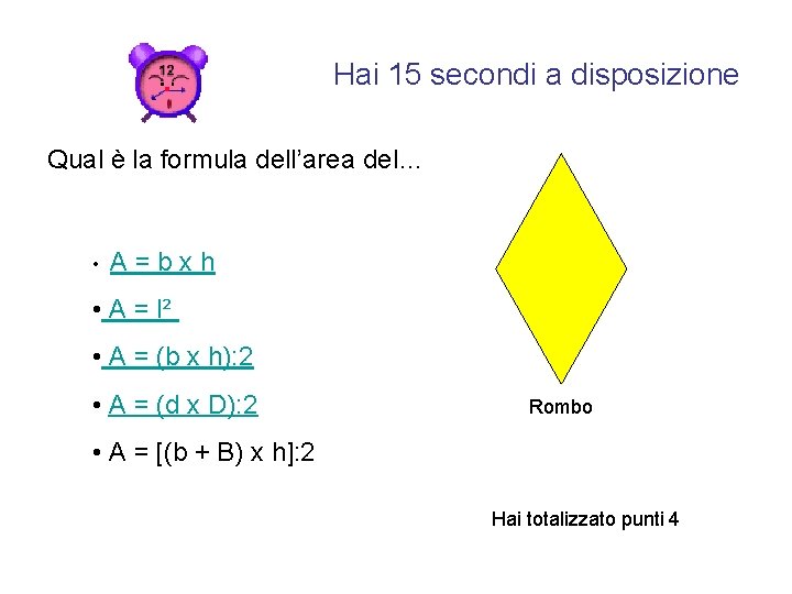 Hai 15 secondi a disposizione Qual è la formula dell’area del… • A =