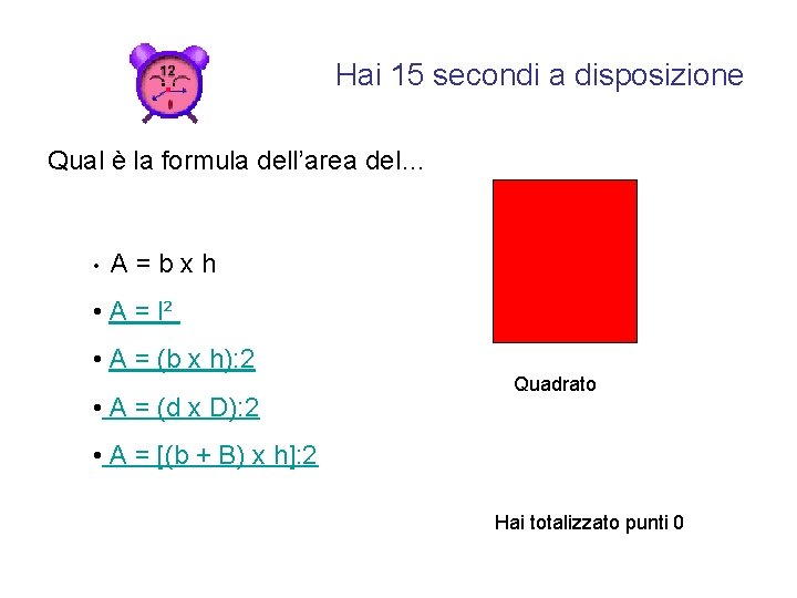 Hai 15 secondi a disposizione Qual è la formula dell’area del… • A =