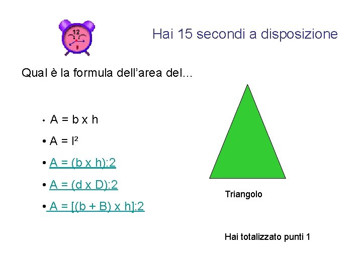 Hai 15 secondi a disposizione Qual è la formula dell’area del… • A =