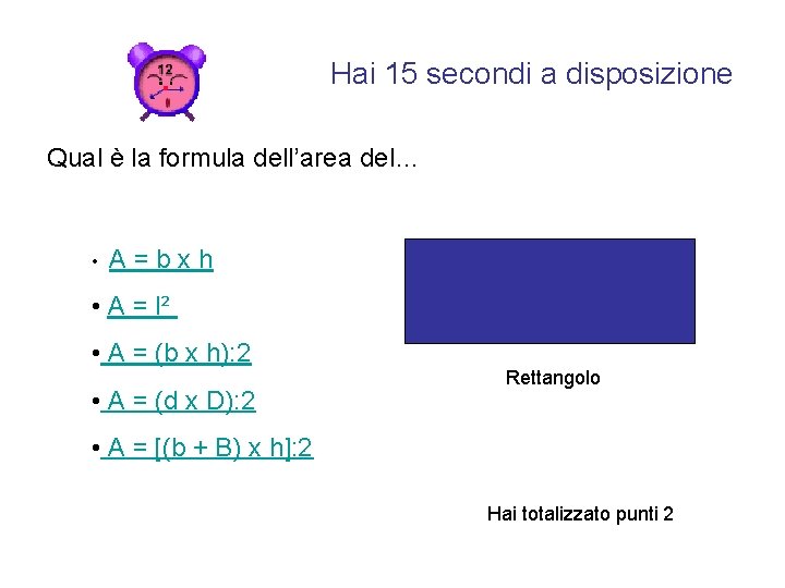 Hai 15 secondi a disposizione Qual è la formula dell’area del… • A =