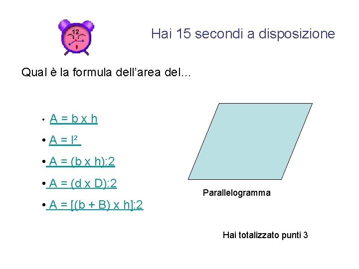 Hai 15 secondi a disposizione Qual è la formula dell’area del… • A =