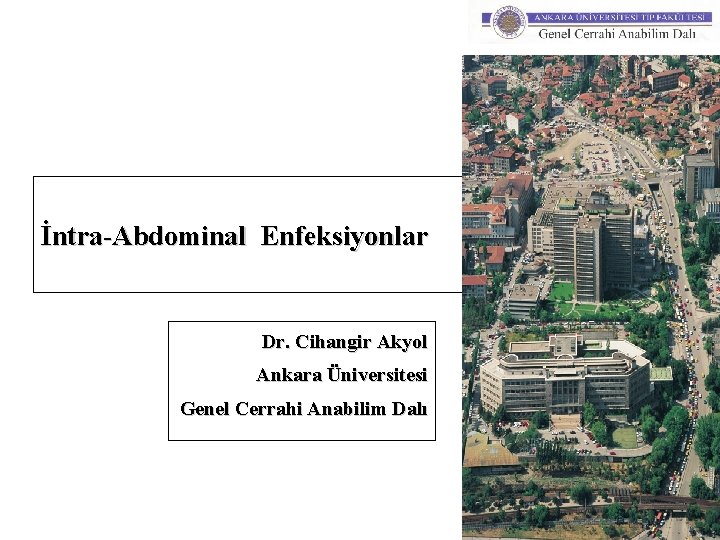 İntra-Abdominal Enfeksiyonlar Dr. Cihangir Akyol Ankara Üniversitesi Genel Cerrahi Anabilim Dalı 