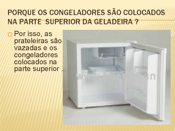 PORQUE OS CONGELADORES SÃO COLOCADOS NA PARTE SUPERIOR DA GELADEIRA ? � Por isso,