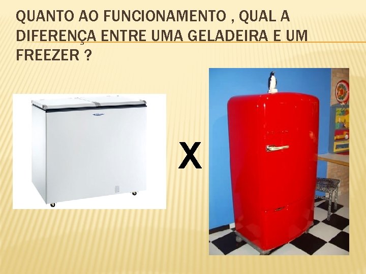 QUANTO AO FUNCIONAMENTO , QUAL A DIFERENÇA ENTRE UMA GELADEIRA E UM FREEZER ?