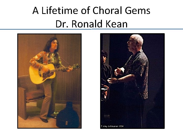 A Lifetime of Choral Gems Dr. Ronald Kean 