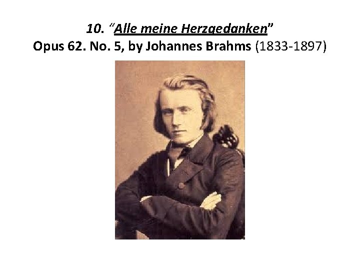 10. “Alle meine Herzgedanken” Opus 62. No. 5, by Johannes Brahms (1833 -1897) 