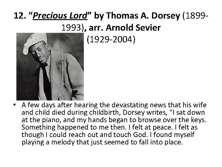 12. “Precious Lord” by Thomas A. Dorsey (18991993), arr. Arnold Sevier (1929 -2004) •