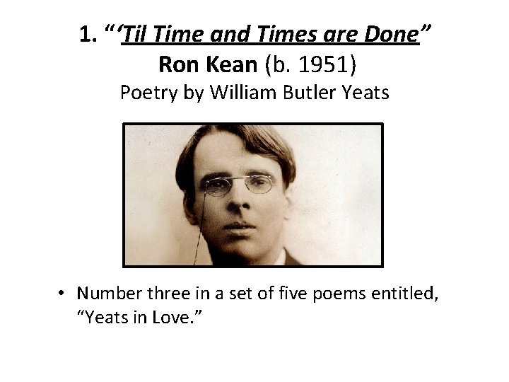 1. “‘Til Time and Times are Done” Ron Kean (b. 1951) Poetry by William
