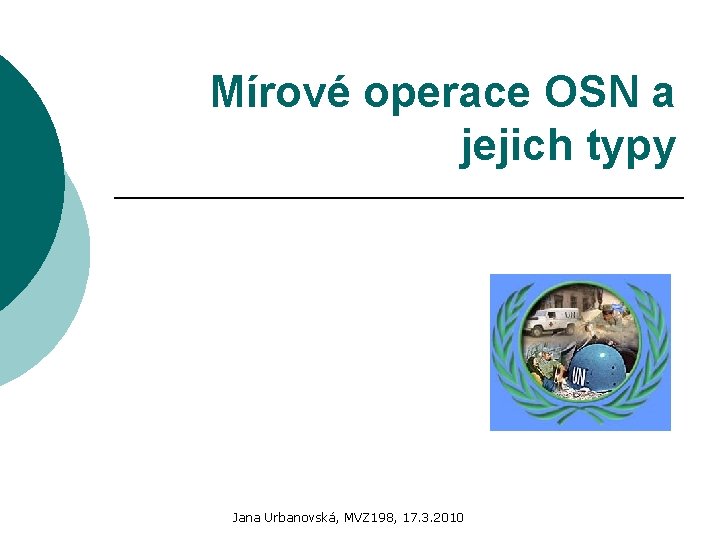 Mírové operace OSN a jejich typy Jana Urbanovská, MVZ 198, 17. 3. 2010 