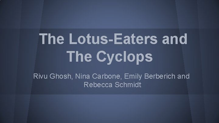 The Lotus-Eaters and The Cyclops Rivu Ghosh, Nina Carbone, Emily Berberich and Rebecca Schmidt