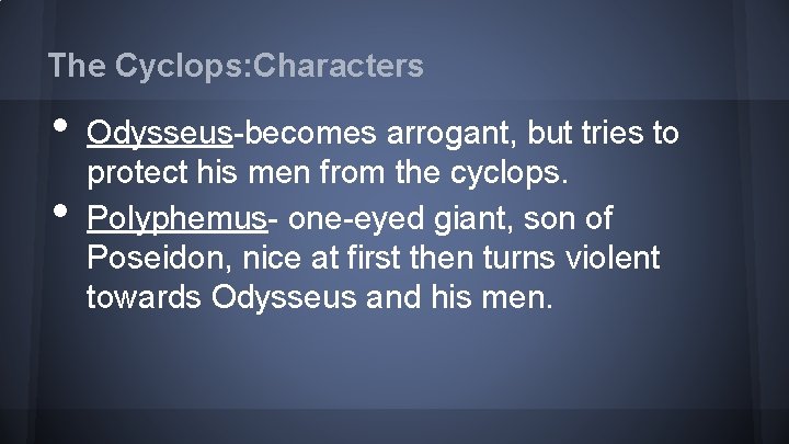 The Cyclops: Characters • • Odysseus-becomes arrogant, but tries to protect his men from