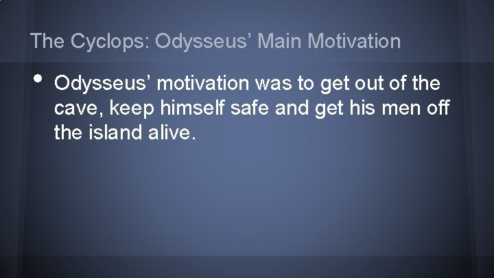 The Cyclops: Odysseus’ Main Motivation • Odysseus’ motivation was to get out of the